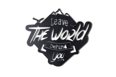 LEAVE THE WORLD BEHİND YOU METAL DUVAR YAZISI