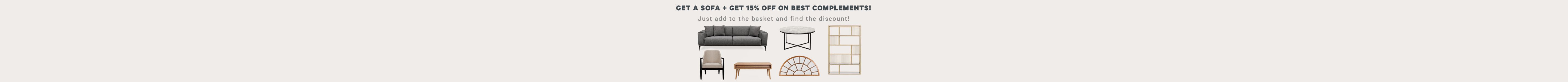 GET A SOFA + GET 15% OFF ON BEST COMPLEMENTS!